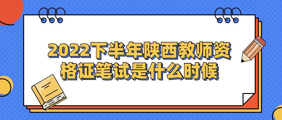 2022下半年陕西教师资格证笔试是什么时候