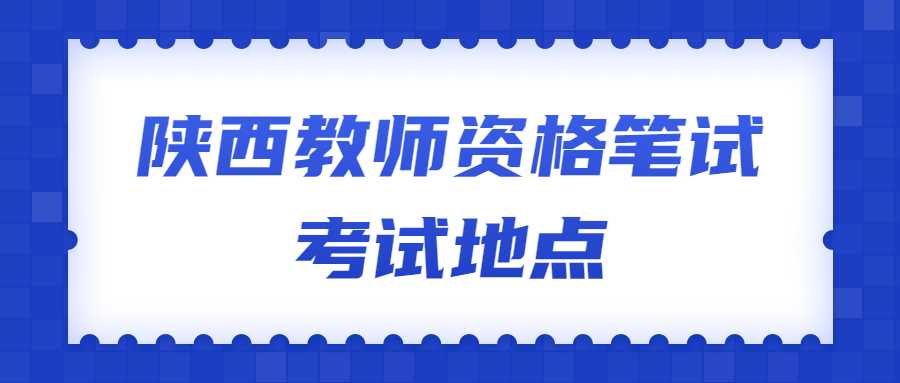 陕西教师资格笔试考试地点